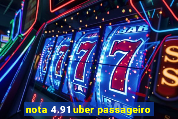 nota 4.91 uber passageiro